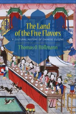 The Land of the Five Flavors: A Cultural History of Chinese Cuisine book