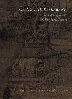 Along the Riverbank: Chinese Paintings from the C. C. Wang Family Collection book
