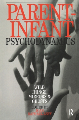 Parent-Infant Psychodynamics: Wild Things, Mirrors and Ghosts book