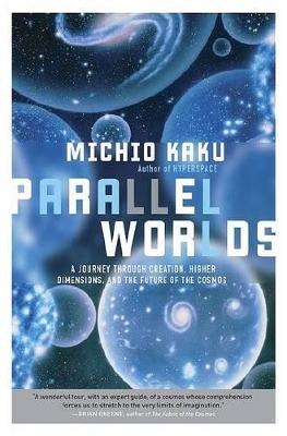 Parallel Worlds: The Science of Creation, Black Holes, Superstrings and Higher Dimensions by Michio Kaku