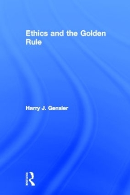 Ethics and the Golden Rule by Harry J Gensler