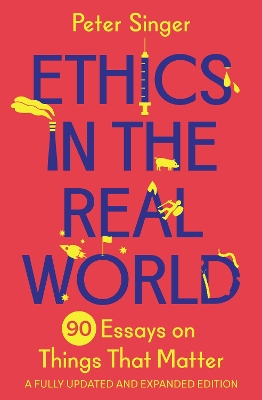 Ethics in the Real World: 90 Essays on Things That Matter – A Fully Updated and Expanded Edition book