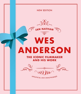 Wes Anderson: The Iconic Filmmaker and his Work by Ian Nathan