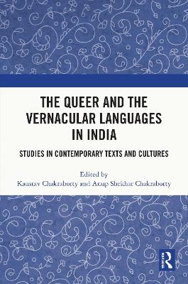 The Queer and the Vernacular Languages in India: Studies in Contemporary Texts and Cultures by Kaustav Chakraborty