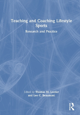 Teaching and Coaching Lifestyle Sports: Research and Practice by Thomas M. Leeder