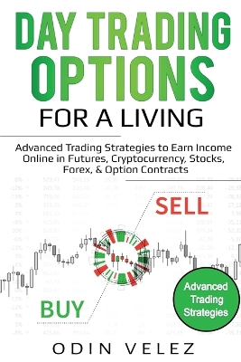 Day Trading Options for a Living: Advanced Trading Strategies to Earn Income Online in Futures, Cryptocurrency, Stocks, Forex, & Option Contracts book