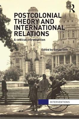 Postcolonial Theory and International Relations: A Critical Introduction by Sanjay Seth