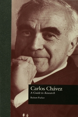 Carlos Chavez: A Guide to Research by Robert L. Parker