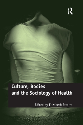 Culture, Bodies and the Sociology of Health by Elizabeth Ettorre