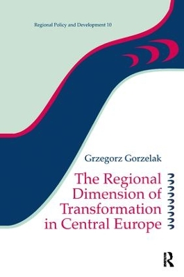 Regional Dimension of Transformation in Central Europe by Grzegorz Gorzelak