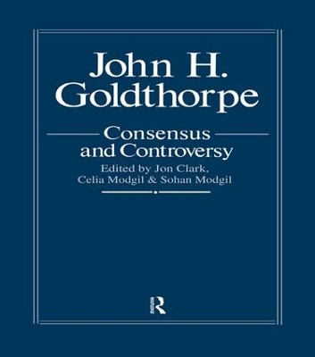 John Goldthorpe: Consensus And Controversy by Jon Clark