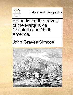 Remarks on the Travels of the Marquis de Chastellux, in North America. by John Graves Simcoe