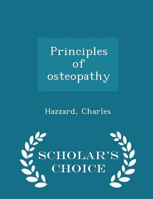 Principles of Osteopathy - Scholar's Choice Edition by Charles Hazzard