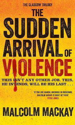 The Sudden Arrival of Violence by Malcolm Mackay
