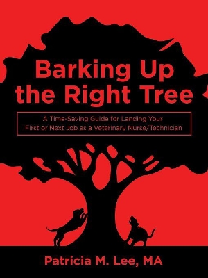 Barking up the Right Tree: A Time-Saving Guide for Landing Your First or Next Job as a Veterinary Nurse/Technician book