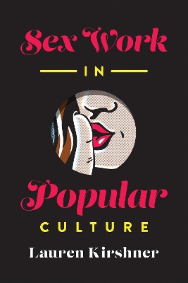 Sex Work in Popular Culture by Lauren Kirshner