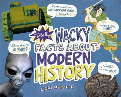 Totally Wacky Facts about Modern History by Cari Meister