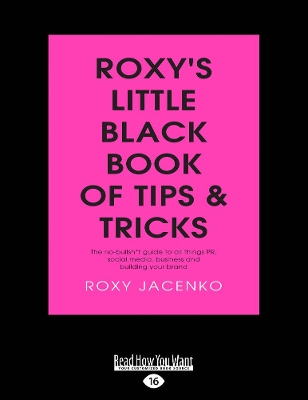 Roxy's Little Black Book of Tips and Tricks: The no-bullsh*t guide to all things PR, social media, business and building your brand by Roxy Jacenko