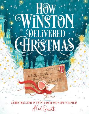 How Winston Delivered Christmas: A Christmas Story in Twenty-Four-and-a-Half Chapters by Alex T. Smith