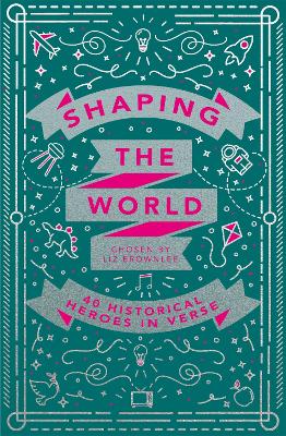 Shaping the World: 40 Historical Heroes in Verse by Liz Brownlee