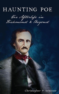 Haunting Poe: His Afterlife in Richmond and Beyond book