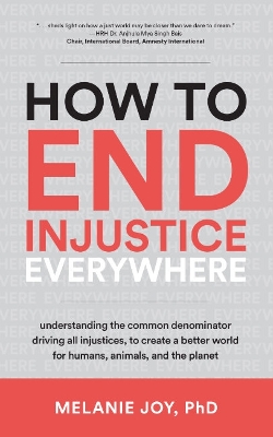 How to End Injustice Everywhere: Understanding the Common Denominator Driving All Injustices, to Create a Better World for Humans, Animals, and the Planet book