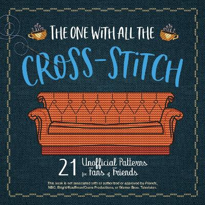 The One with All the Cross-Stitch: 21 Unofficial Patterns for Fans of Friends book