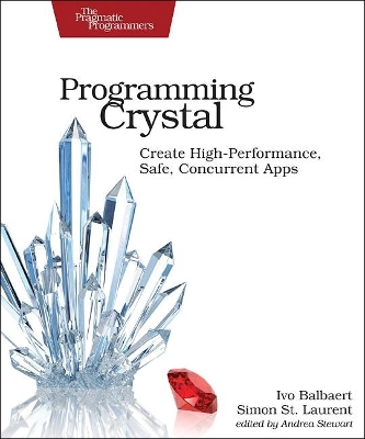 Programming Crystal: Create High-Performance, Safe, Concurrent Apps book