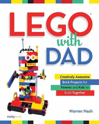 Lego with Dad: Creatively Awesome Brick Projects for Parents and Kids to Build Together book