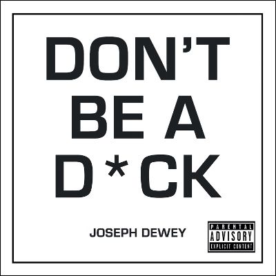 Don't Be a D*ck: A Self-Help Guide to Being F*cking Awesome book