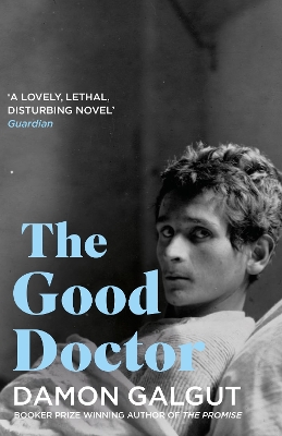 The Good Doctor: Author of the 2021 Booker Prize-winning novel THE PROMISE by Damon Galgut