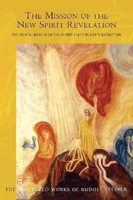 The Mission of the New Spirit Revelation: The Pivotal Nature of the Christ Event in Earth Evolution by Rudolf Steiner