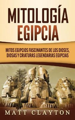 Mitología egipcia: Mitos egipcios fascinantes de los dioses, diosas y criaturas legendarias egipcias book