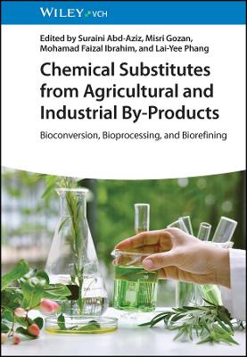 Chemical Substitutes from Agricultural and Industrial By-Products: Bioconversion, Bioprocessing, and Biorefining by Suraini Abd-Aziz