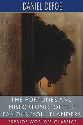 The The Fortunes and Misfortunes of the Famous Moll Flanders (Esprios Classics) by Daniel Defoe