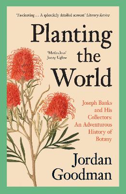 Planting the World: Joseph Banks and his Collectors: An Adventurous History of Botany book