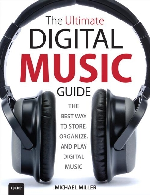 Ultimate Digital Music Guide, The: The Best Way to Store, Organize and Play Digital Music book