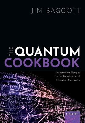 The Quantum Cookbook: Mathematical Recipes for the Foundations of Quantum Mechanics by Jim Baggott