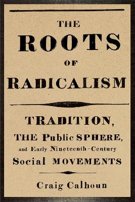 The Roots of Radicalism by Craig Calhoun