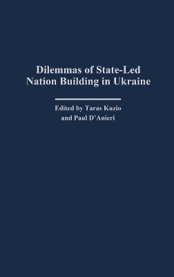 Dilemmas of State-Led Nation Building in Ukraine book