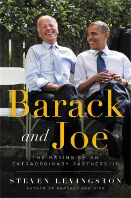 Barack and Joe: The Making of an Extraordinary Partnership by Steven Levingston