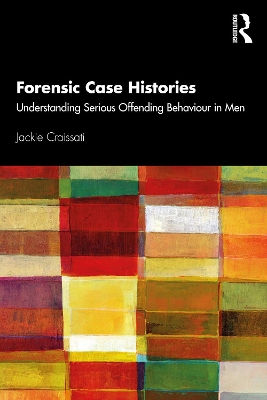 Forensic Case Histories: Understanding Serious Offending Behaviour in Men book