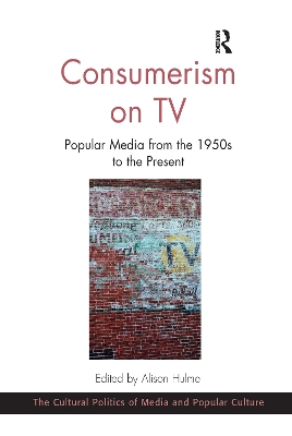 Consumerism on TV: Popular Media from the 1950s to the Present by Alison Hulme