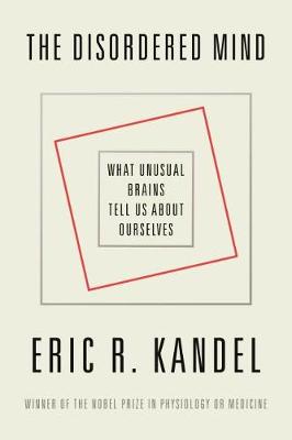 The Disordered Mind by Eric R. Kandel