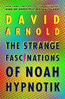 Strange Fascinations of Noah Hypnotik by David Arnold