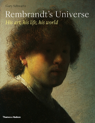 Rembrandt's Universe: His Art, His Life, His World book