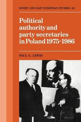 Political Authority and Party Secretaries in Poland, 1975-1986 by Paul G. Lewis