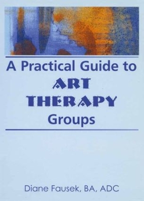 Practical Guide to Art Therapy Groups by Diane Steinbach