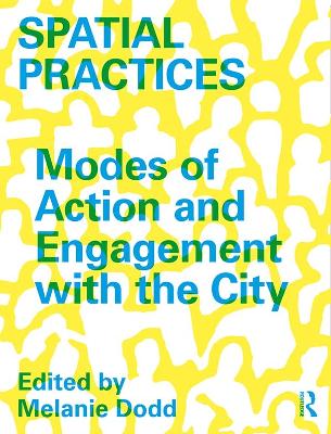Spatial Practices: Modes of Action and Engagement with the City by Melanie Dodd
