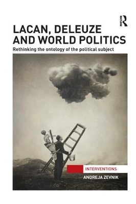 Lacan, Deleuze and World Politics by Andreja Zevnik